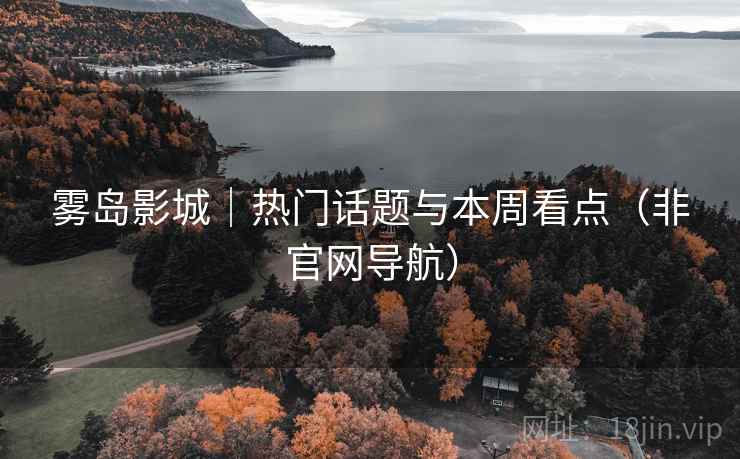 雾岛影城｜热门话题与本周看点（非官网导航）