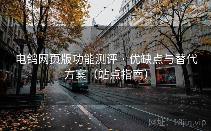电鸽网页版功能测评 · 优缺点与替代方案（站点指南）