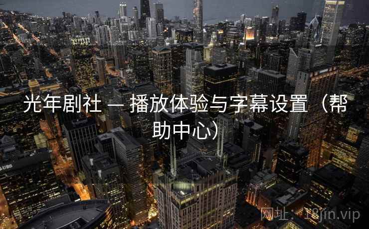 光年剧社 — 播放体验与字幕设置（帮助中心）
