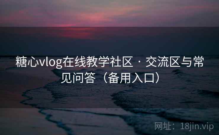 糖心vlog在线教学社区 · 交流区与常见问答（备用入口）