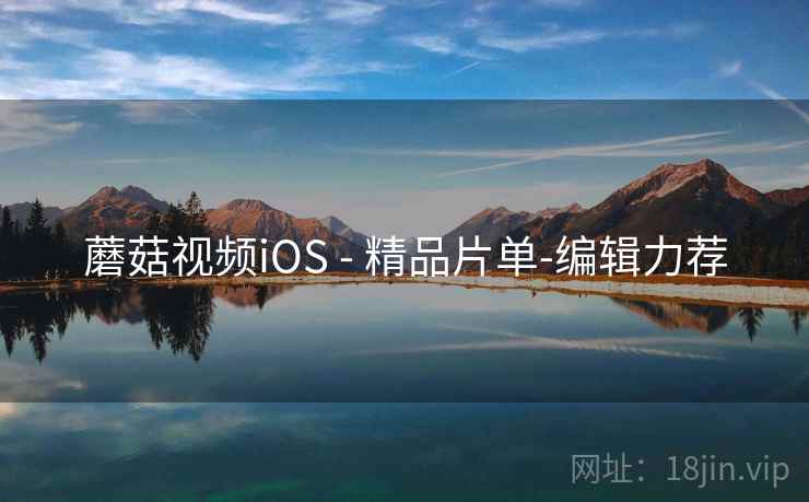 蘑菇视频iOS - 精品片单-编辑力荐