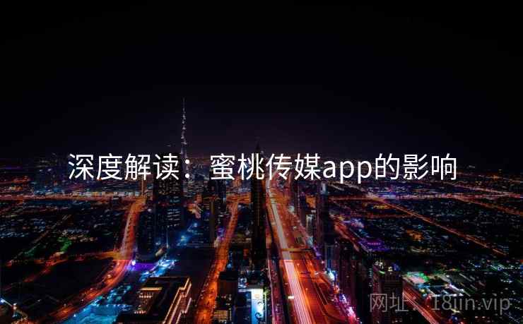 深度解读：蜜桃传媒app的影响