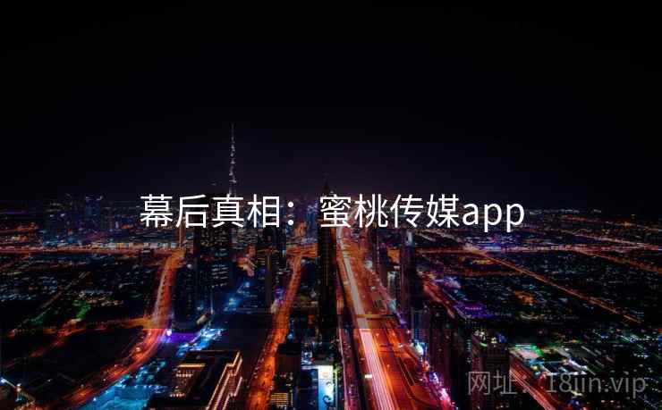 幕后真相：蜜桃传媒app
