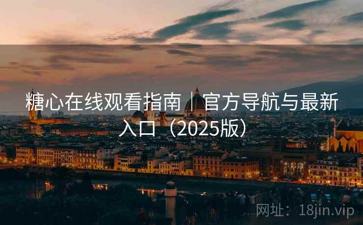 糖心在线观看指南｜官方导航与最新入口（2025版）