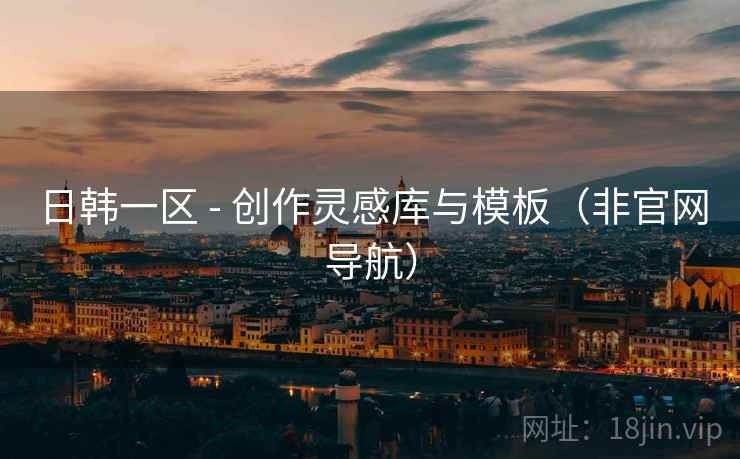 日韩一区 - 创作灵感库与模板（非官网导航）