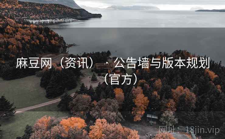 麻豆网（资讯） · 公告墙与版本规划（官方）