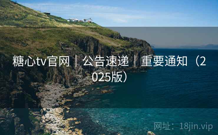 糖心tv官网｜公告速递｜重要通知（2025版）